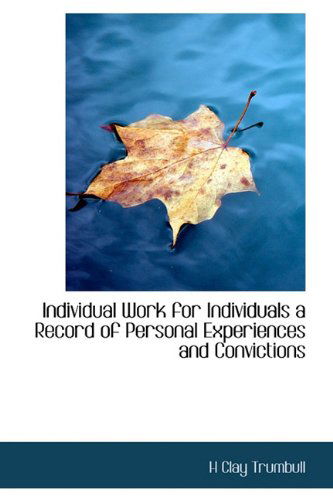 Individual Work for Individuals a Record of Personal Experiences and Convictions - H Clay Trumbull - Books - BiblioLife - 9781115024433 - September 4, 2009