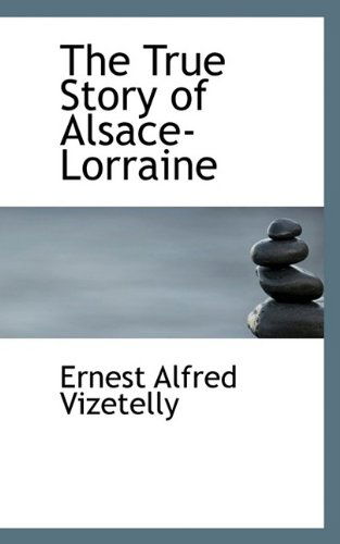 Cover for Ernest Alfred Vizetelly · The True Story of Alsace-Lorraine (Paperback Book) (2009)