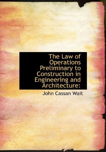 Cover for John Cassan Wait · The Law of Operations Preliminary to Construction in Engineering and Architecture (Hardcover Book) (2009)