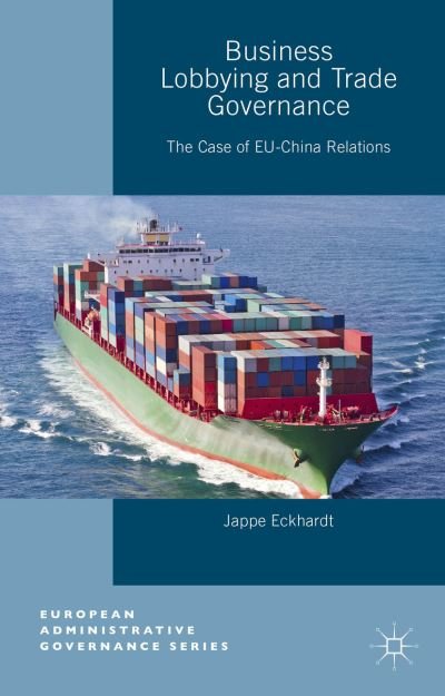 Business Lobbying and Trade Governance: The Case of EU-China Relations - European Administrative Governance - Jappe Eckhardt - Książki - Palgrave Macmillan - 9781137325433 - 10 sierpnia 2015