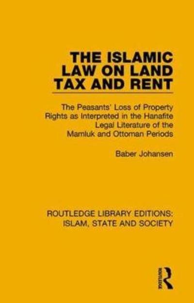 Cover for Baber Johansen · The Islamic Law on Land Tax and Rent: The Peasants' Loss of Property Rights as Interpreted in the Hanafite Legal Literature of the Mamluk and Ottoman Periods - Routledge Library Editions: Islam, State and Society (Paperback Book) (2018)