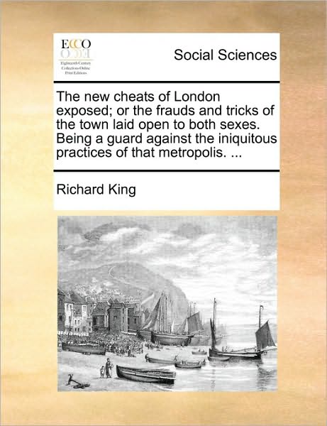 Cover for Richard King · The New Cheats of London Exposed; or the Frauds and Tricks of the Town Laid Open to Both Sexes. Being a Guard Against the Iniquitous Practices of That Met (Paperback Book) (2010)