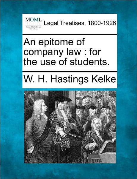 Cover for W H Hastings Kelke · An Epitome of Company Law: for the Use of Students. (Paperback Book) (2010)