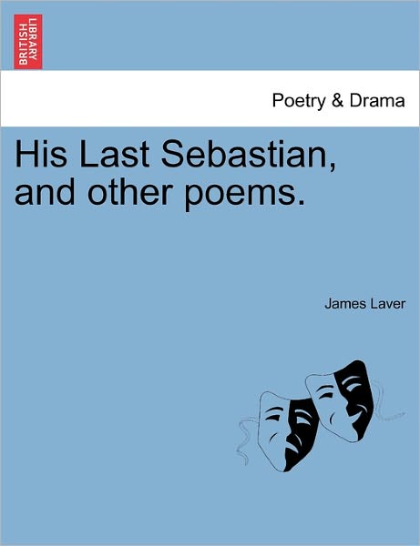 His Last Sebastian, and Other Poems. - James Laver - Libros - British Library, Historical Print Editio - 9781241543433 - 1 de marzo de 2011