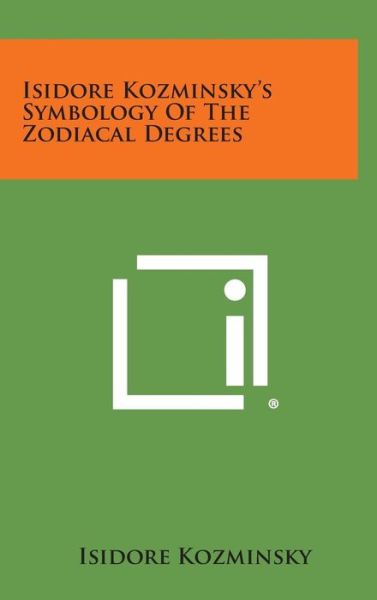 Cover for Isidore Kozminsky · Isidore Kozminsky's Symbology of the Zodiacal Degrees (Innbunden bok) (2013)