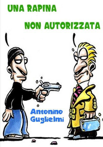 Cover for Antonino Guglielmi · Una Rapina Non Autorizzata (Paperback Book) [Italian edition] (2012)