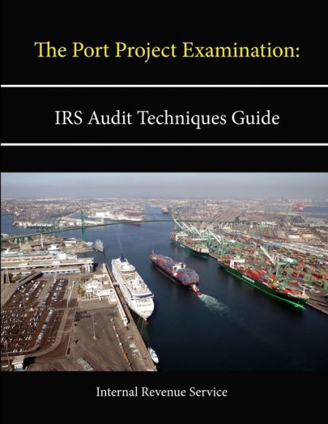 Cover for Internal Revenue Service · The Port Project Examination: IRS Audit Techniques Guide (Pocketbok) (2013)