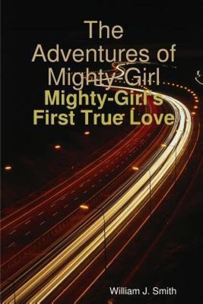 Cover for William J. Smith · The Adventures of Mighty-Girl: Mighty-Girl's First True Love (Paperback Book) (2016)