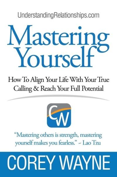 Mastering Yourself, How To Align Your Life With Your True Calling & Reach Your Full Potential - Corey Wayne - Libros - Lulu.com - 9781387595433 - 16 de febrero de 2018