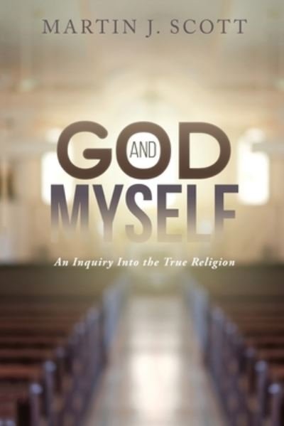 Cover for Martin J Scott · God and Myself: An Inquiry Into the True Religion (Paperback Book) (2021)