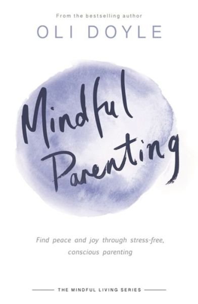 Cover for Oli Doyle · Mindful Parenting: Find peace and joy through stress-free, conscious parenting - Mindfulnes (Taschenbuch) (2020)