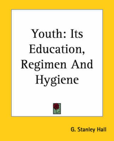 Cover for G. Stanley Hall · Youth: Its Education, Regimen and Hygiene (Paperback Book) (2004)