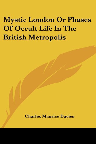 Mystic London or Phases of Occult Life in the British Metropolis - Charles Maurice Davies - Books - Kessinger Publishing, LLC - 9781428609433 - May 26, 2006