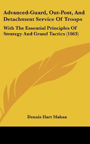 Cover for Dennis Hart Mahan · Advanced-guard, Out-post, and Detachment Service of Troops: with the Essential Principles of Strategy and Grand Tactics (1863) (Hardcover Book) (2008)