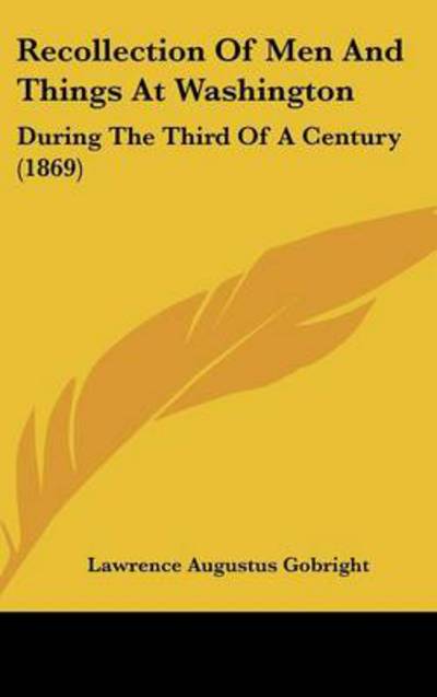 Cover for Lawrence Augustus Gobright · Recollection of men and Things at Washington: During the Third of a Century (1869) (Hardcover Book) (2008)