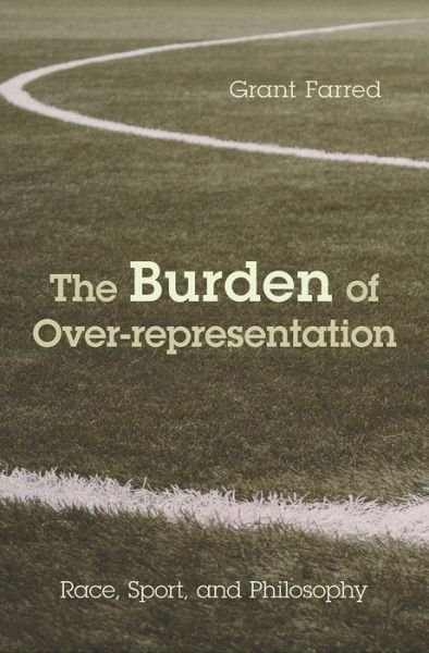 Cover for Grant Farred · The Burden of Over-representation: Race, Sport, and Philosophy (Paperback Book) (2018)