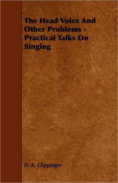 Cover for D a Clippinger · The Head Voice and Other Problems - Practical Talks on Singing (Paperback Bog) (2008)