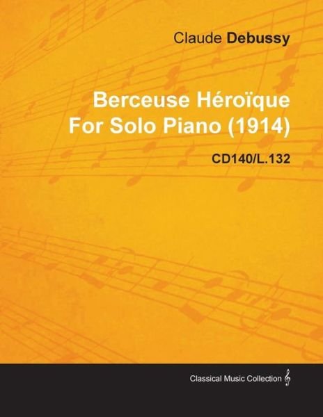 Cover for Claude Debussy · Berceuse H Ro Que by Claude Debussy for Solo Piano (1914) Cd140/l.132 (Paperback Bog) (2010)