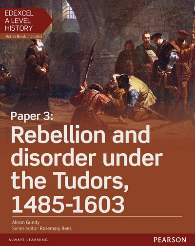 Edexcel A Level History, Paper 3: Rebellion and disorder under the Tudors 1485-1603 Student Book + ActiveBook - Edexcel GCE History 2015 - Alison Gundy - Bücher - Pearson Education Limited - 9781447985433 - 1. April 2016