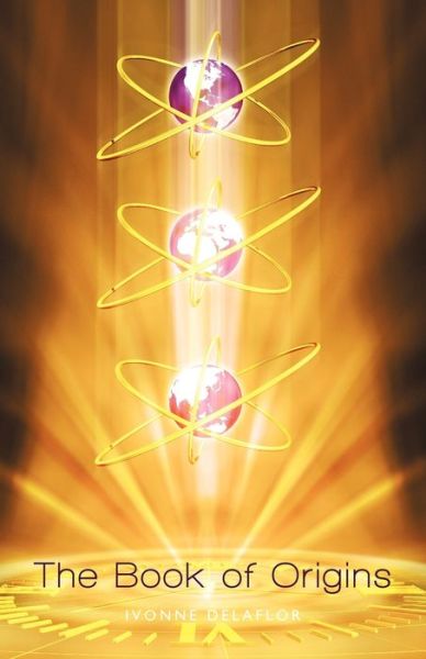 The Book of Origins: Recovering the Original Divine Blue Print Essence - Ivonne Delaflor - Books - iUniverse - 9781450277433 - March 11, 2011