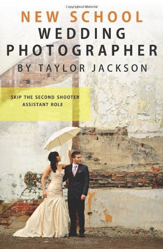 Cover for Taylor Jackson · New School Wedding Photographer: Skip the Second Shooter / Assistant Role (Paperback Book) (2010)