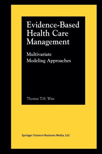 Cover for Thomas T.H. Wan · Evidence-Based Health Care Management: Multivariate Modeling Approaches (Paperback Book) [Softcover reprint of the original 1st ed. 2002 edition] (2012)