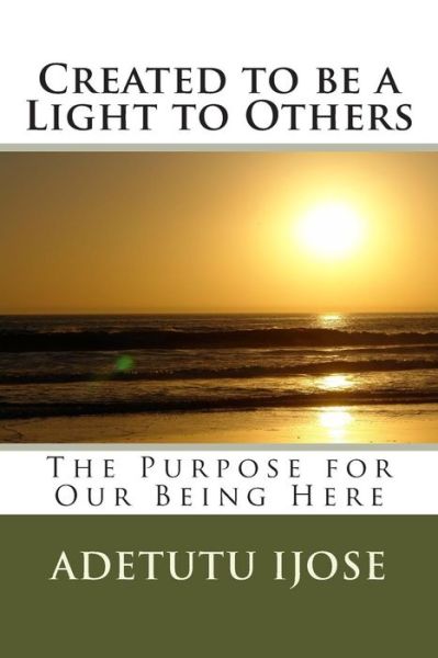 Cover for Adetutu Ijose · Created to Be a Light to Others: the Purpose for Our Being Here (Paperback Book) (2011)