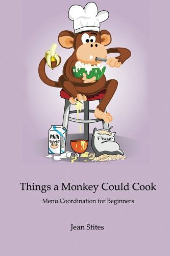 Things a Monkey Could Cook: Menu Coordination for Beginners - Jean Stites - Książki - CreateSpace Independent Publishing Platf - 9781475056433 - 9 kwietnia 2012