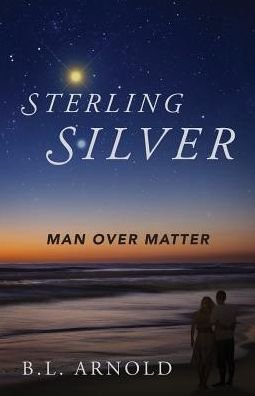 Cover for B L Arnold · Sterling Silver: Man over Matter (Paperback Book) (2015)