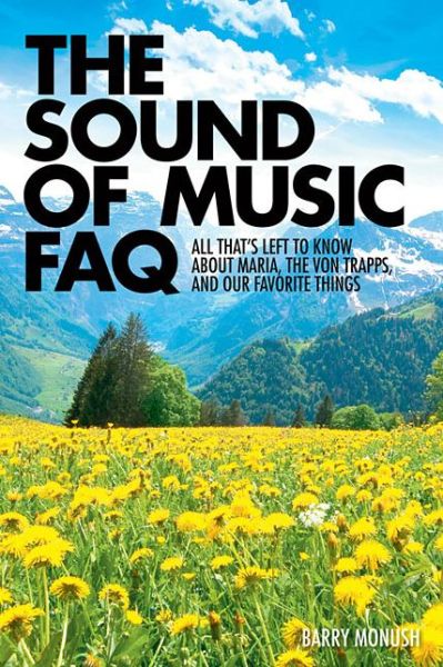 Cover for Barry Monush · The Sound of Music FAQ: All That's Left to Know About Maria, the von Trapps, and Our Favorite Things - FAQ (Paperback Book) (2015)