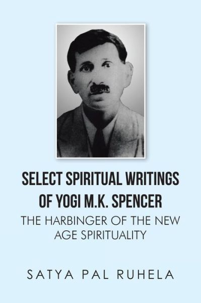 Cover for Satya Pal Ruhela · Select Spiritual Writings of Yogi M.k. Spencer: the Harbinger of the New Age Spirituality (Pocketbok) (2015)