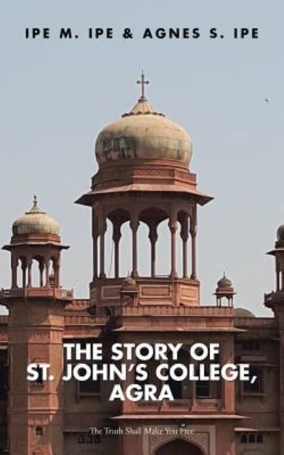 Cover for Ipe M Ipe · The Story of St.John's College, Agra (Paperback Book) (2015)