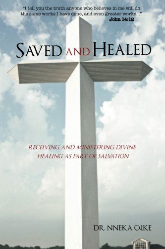 Saved and Healed: Receiving and Ministering Divine Healing As Part of Salvation - Dr. Nneka O. Ike - Books - PartridgeSingapore - 9781482890433 - March 19, 2014