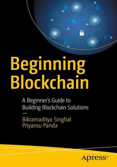 Cover for Bikramaditya Singhal · Beginning Blockchain: A Beginner's Guide to Building Blockchain Solutions (Paperback Book) [1st edition] (2018)