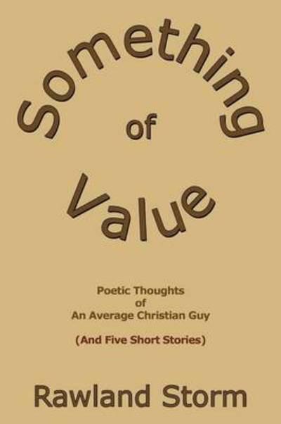 Cover for Rawland Storm · Something of Value: Poetic Thoughts of an Average Christian Guy (And Five Short Stories) (Paperback Book) (2014)