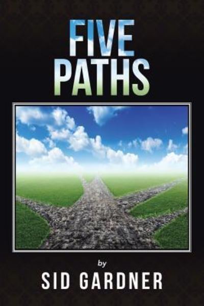Five Paths - Sid Gardner - Books - iUniverse - 9781491797433 - May 26, 2016