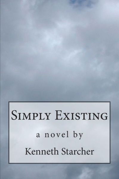 Simply Existing - Kenneth Starcher - Bücher - Createspace - 9781492985433 - 25. Oktober 2013