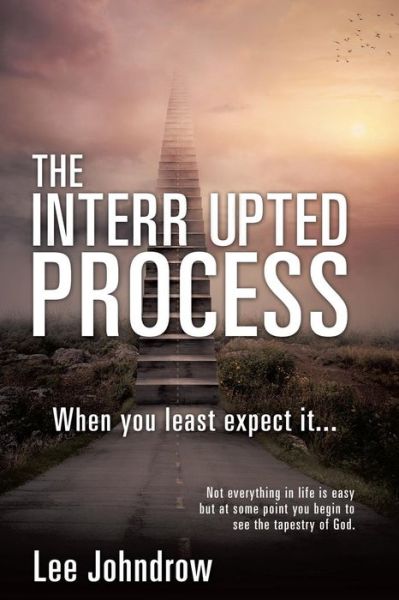 The Interrupted Process - Lee Johndrow - Books - Xulon Press - 9781498433433 - May 31, 2015