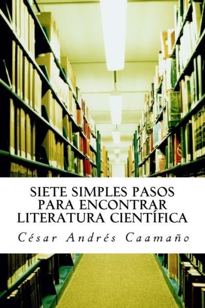 Cover for Cesar Andres Caamano · Siete Simples Pasos Para Encontrar Literatura Cientifica (Paperback Book) (2014)