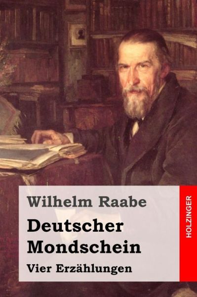 Deutscher Mondschein: Vier Erzahlungen - Wilhelm Raabe - Książki - Createspace - 9781508828433 - 11 marca 2015