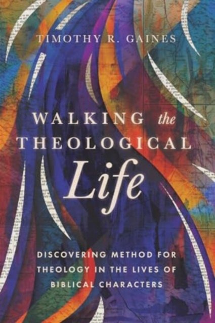 Timothy Gaines · Walking the Theological Life: Discovering Method for Theology in the Lives of Biblical Characters (Paperback Book) (2024)