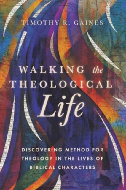 Walking the Theological Life: Discovering Method for Theology in the Lives of Biblical Characters - Timothy Gaines - Books - IVP Academic - 9781514007433 - June 11, 2024