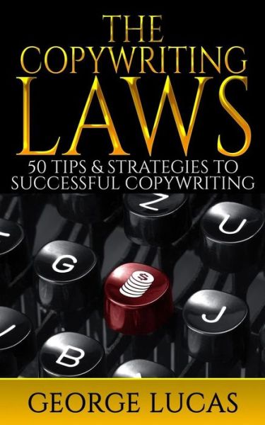 Cover for George Lucas · The Copywriting Laws: 50 Tips &amp; Strategies to Successful Copywriting (Paperback Book) (2015)