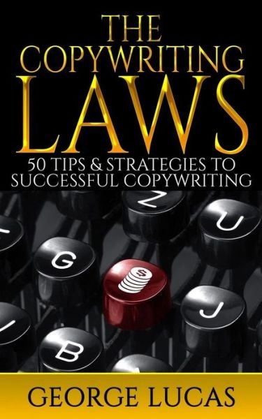 Cover for George Lucas · The Copywriting Laws: 50 Tips &amp; Strategies to Successful Copywriting (Paperback Bog) (2015)