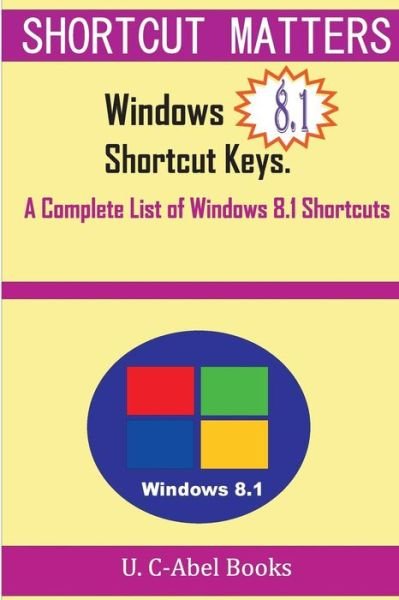 Windows 8.1 Shortcut Keys: a Complete List of Windows 8.1 Shortcuts - U C-abel Books - Books - Createspace - 9781516889433 - August 14, 2015