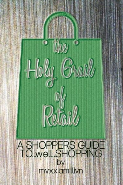Cover for Mvxx Amillivn · The Holy Grail of Retail: a Shoppers Guide to Shopping (Pocketbok) (2015)