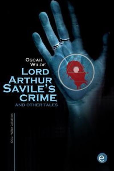 Lord Arthur Savile's crime and other tales - Oscar Wilde - Kirjat - Createspace Independent Publishing Platf - 9781519789433 - torstai 10. joulukuuta 2015