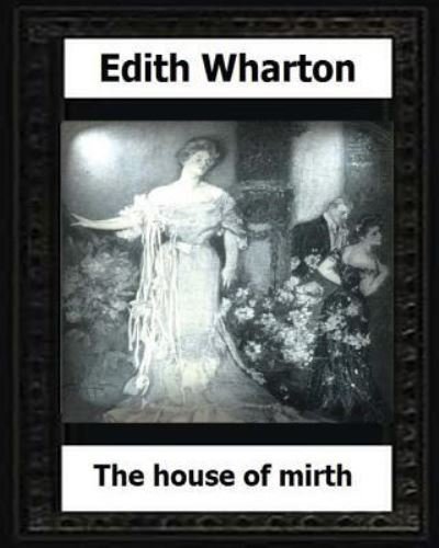 The House of Mirth (1905) by - Edith Wharton - Livros - Createspace Independent Publishing Platf - 9781530607433 - 18 de março de 2016