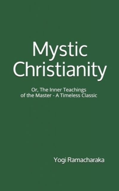 Mystic Christianity - Yogi Ramacharaka - Books - Createspace Independent Publishing Platf - 9781537356433 - August 29, 2016