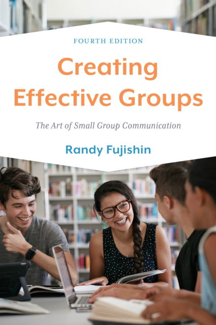 Cover for Randy Fujishin · Creating Effective Groups: The Art of Small Group Communication (Hardcover Book) [Fourth edition] (2023)